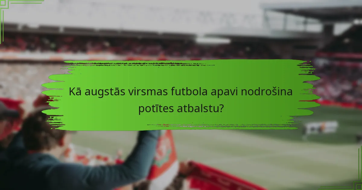 Kā augstās virsmas futbola apavi nodrošina potītes atbalstu?