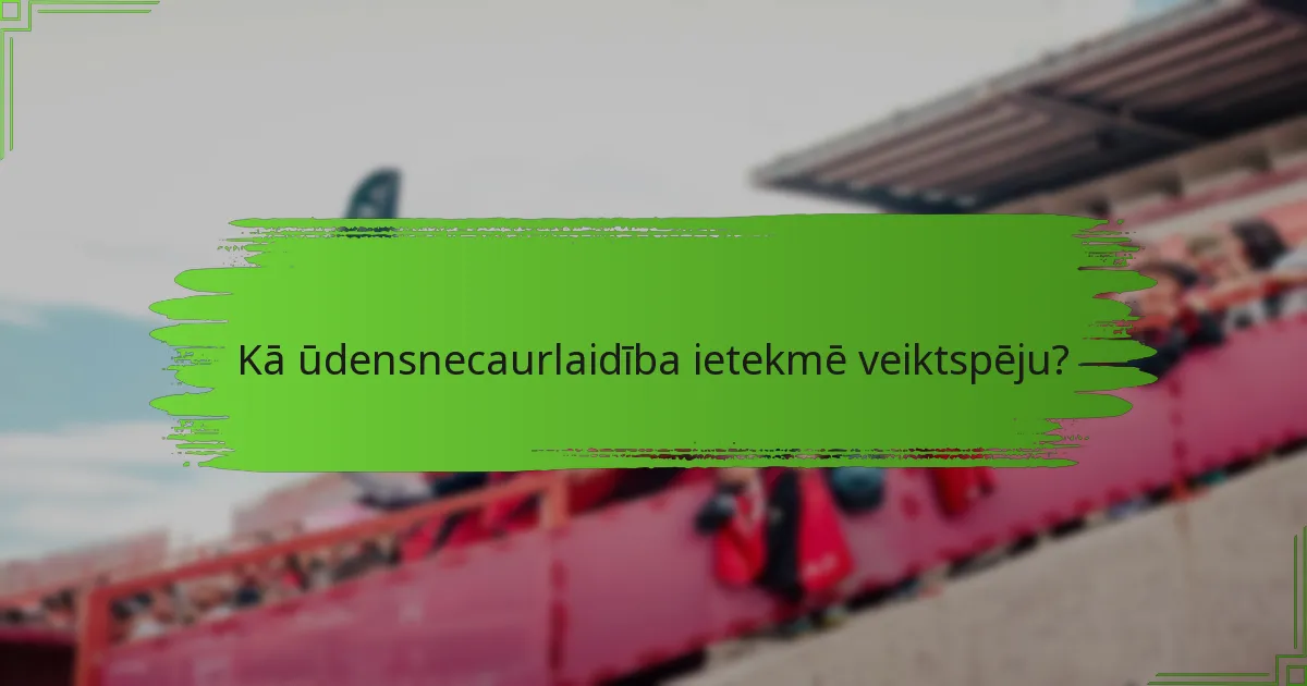 Kā ūdensnecaurlaidība ietekmē veiktspēju?