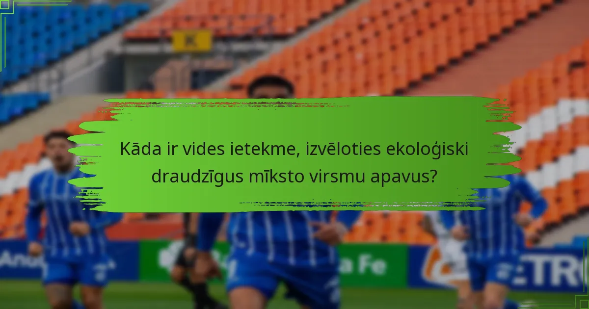 Kāda ir vides ietekme, izvēloties ekoloģiski draudzīgus mīksto virsmu apavus?