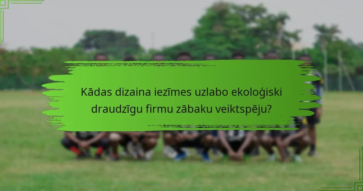 Kādas dizaina iezīmes uzlabo ekoloģiski draudzīgu firmu zābaku veiktspēju?