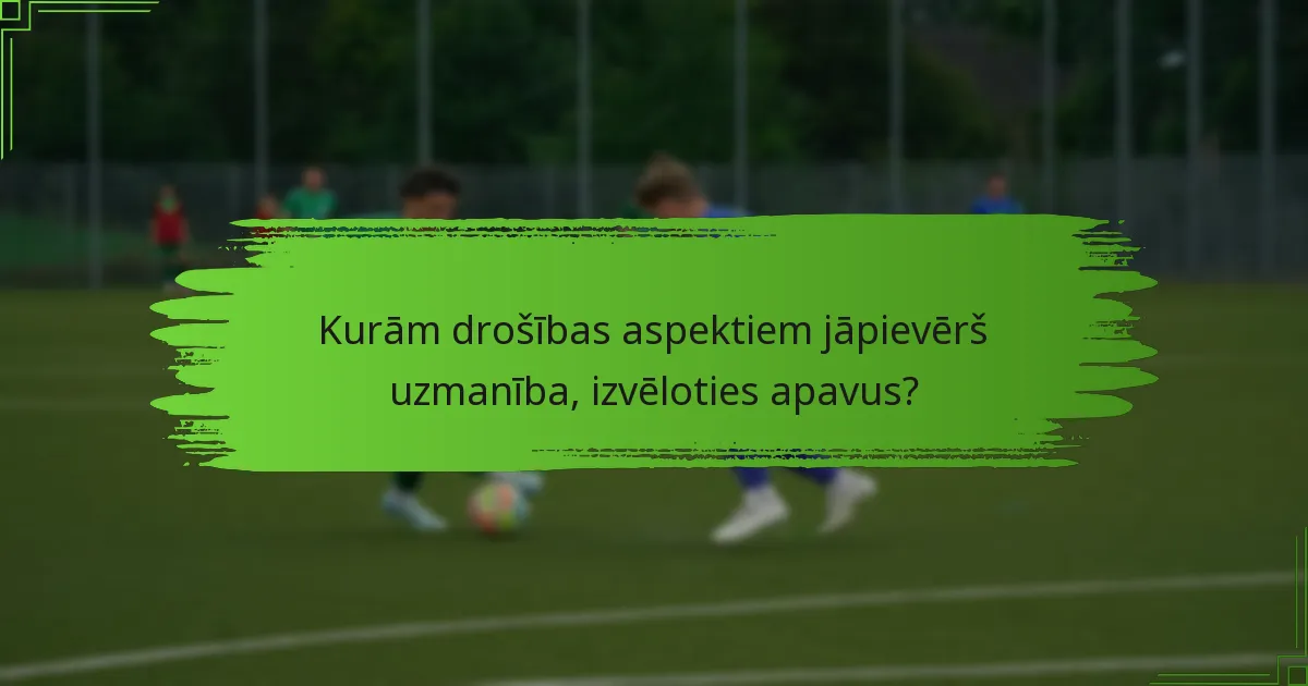 Kurām drošības aspektiem jāpievērš uzmanība, izvēloties apavus?