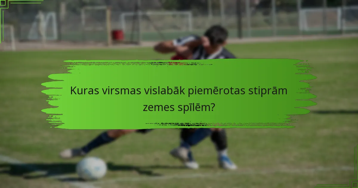 Kuras virsmas vislabāk piemērotas stiprām zemes spīlēm?