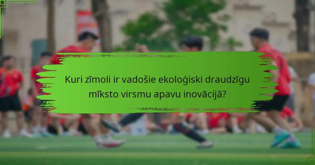 Kuri zīmoli ir vadošie ekoloģiski draudzīgu mīksto virsmu apavu inovācijā?